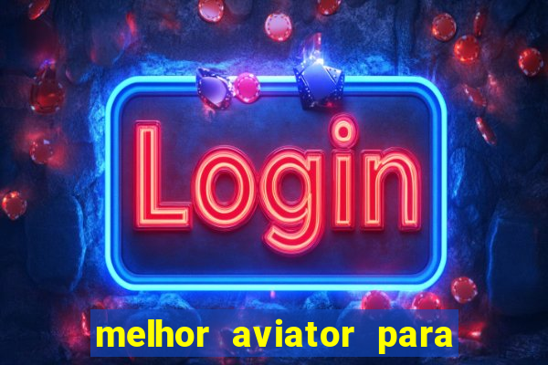 melhor aviator para ganhar dinheiro